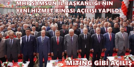 MHP Samsun’da Tarihî Günde Miting Gibi Açılış